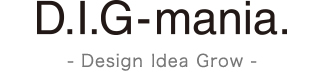 D.I.G mania. -Design Idea Grow-